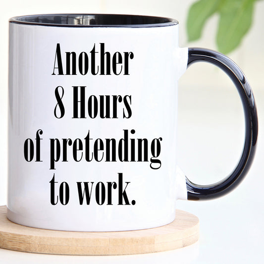 Another 8 hours of pretending to work - Office Mug